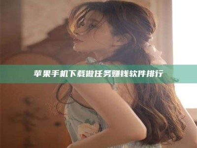 滦南苹果手机下载做任务赚钱软件排行